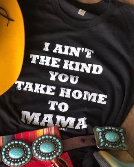 I Ain’t The Kind You Take Home To Mama - Bar L Boutique