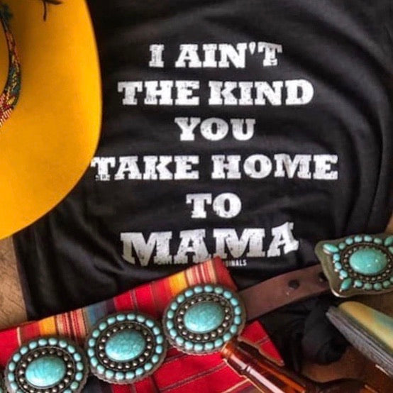 I Ain’t The Kind You Take Home To Mama - Bar L Boutique